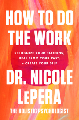 How To Do The Work: Recognise Your Patterns, Heal from Your Past, and Create Your Self