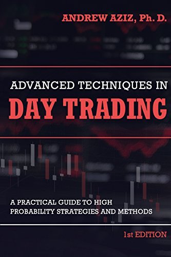 Advanced Techniques in Day Trading: A Practical Guide to High Probability Strategies and Methods