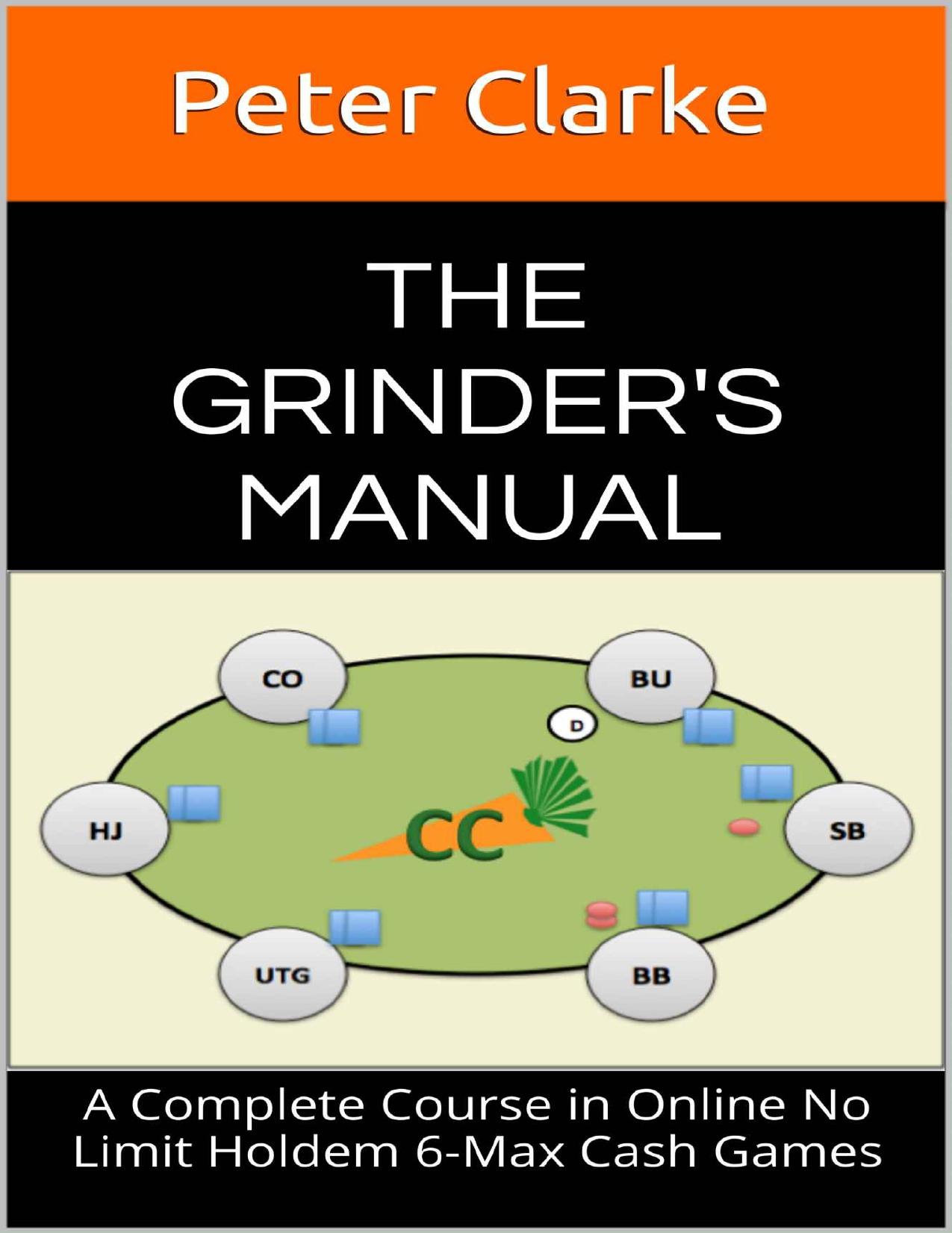 The Grinder's Manual: A Complete Course in Online No Limit Holdem 6-Max Cash Games